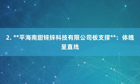 2. **平海南甜锌锌科技有限公司板支撑**:体魄呈直线